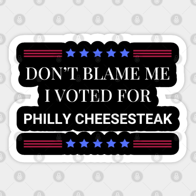 Don't Blame Me I Voted For Philly Cheesesteak Sticker by Woodpile